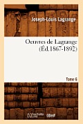 Oeuvres de Lagrange. Tome 6 (?d.1867-1892)