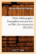 Petite Bibliographie Biographico-Romanci?re, Ou Dict. Des Romanciers (?d.1821)