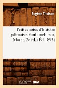 Petites Notes d'Histoire G?tinaise. Fontainebleau, Moret. 2e ?d. (?d.1893)