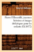 Pierre l'?bouriff?, Joyeuses Histoires Et Images Dr?latiques Pour Les Enfants (?d.1872)