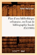 Plan d'Une Biblioth?que Orl?anaise, Ou Essai de Bibliographie Locale, (?d.1868)