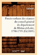 Proc?s-Verbaux Des S?ances Du Conseil G?n?ral Du D?partement de Rh?ne-Et-Loire, 1790-1793 (?d.1895)