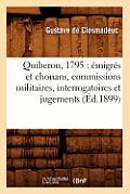 Quiberon, 1795: ?migr?s Et Chouans, Commissions Militaires, Interrogatoires Et Jugements (?d.1899)