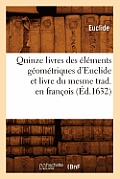 Quinze Livres Des ?l?ments G?om?triques d'Euclide Et Livre Du Mesme Trad. En Fran?ois (?d.1632)