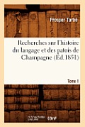 Recherches Sur l'Histoire Du Langage Et Des Patois de Champagne. Tome 1 (?d.1851)