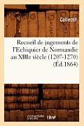 Recueil de Jugements de l'Echiquier de Normandie Au Xiiie Si?cle (1207-1270) (?d.1864)