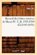 Recueil Des Lettres Missives de Henri IV. T. II, 1585-1589 (?d.1843-1858)