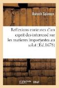 Reflexions Curieuses d'Un Esprit Des-Interress? Sur Les Matieres Importantes Au Salut (?d.1678)