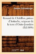 Renaud de Ch?tillon, Prince d'Antioche, Seigneur de la Terre d'Outre-Jourdain (?d.1898)