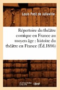 R?pertoire Du Th??tre Comique En France Au Moyen ?ge: Histoire Du Th??tre En France (?d.1886)