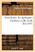 Saint Justin: Les Apologistes Chr?tiens Au IIe Si?cle (?d.1885)