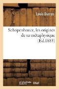 Schopenhauer, Les Origines de Sa M?taphysique (?d.1883)