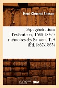 Sept G?n?rations d'Ex?cuteurs, 1688-1847: M?moires Des Sanson. T. 4 (?d.1862-1863)