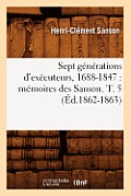 Sept G?n?rations d'Ex?cuteurs, 1688-1847: M?moires Des Sanson. T. 5 (?d.1862-1863)