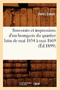 Souvenirs Et Impressions d'Un Bourgeois Du Quartier Latin de Mai 1854 ? Mai 1869 (?d.1899)