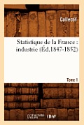 Statistique de la France: Industrie. Tome 1 (?d.1847-1852)
