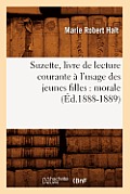 Suzette, Livre de Lecture Courante ? l'Usage Des Jeunes Filles: Morale (?d.1888-1889)