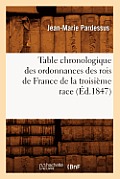 Table Chronologique Des Ordonnances Des Rois de France de la Troisi?me Race (?d.1847)