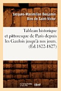 Tableau Historique Et Pittoresque de Paris Depuis Les Gaulois Jusqu'? Nos Jours. (?d.1822-1827)
