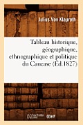 Tableau Historique, G?ographique, Ethnographique Et Politique Du Caucase (?d.1827)