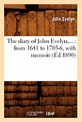 The Diary of John Evelyn: From 1641 to 1705-6, with Memoir (?d.1890)