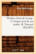 Th??tre Choisi de Lesage. I. Crispin Rival de Son Ma?tre. II. Turcaret (?d.1853)