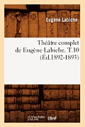 Th??tre Complet de Eug?ne Labiche. T.10 (?d.1892-1893)