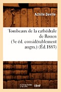 Tombeaux de la Cath?drale de Rouen (3e ?d. Consid?rablement Augm.) (?d.1883)