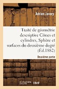 Trait? de G?om?trie Descriptive. C?nes Et Cylindres, Sph?res Et Surfaces Du 2nd Degr? (?d.1881-1882)