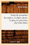 Trait? de G?om?trie Descriptive. La Ligne Droite, Le Plan, Les Poly?dres (?d.1881-1882)