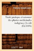 Trait? Pratique Et Raisonn? Des Plantes M?dicinales Indig?nes (2e ?d) (?d.1858)