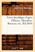 Tr?sor H?raldique d'Apr?s d'Hozier, M?n?trier, Boisseau, Etc. (?d.1864)