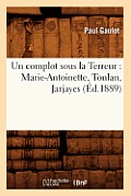 Un Complot Sous La Terreur: Marie-Antoinette, Toulan, Jarjayes (?d.1889)