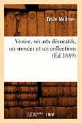 Venise, Ses Arts D?coratifs, Ses Mus?es Et Ses Collections (?d.1889)