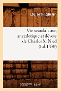Vie Scandaleuse, Anecdotique Et D?vote de Charles X. N Ed (?d.1830)