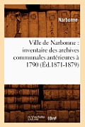 Ville de Narbonne: Inventaire Des Archives Communales Ant?rieures ? 1790 (?d.1871-1879)