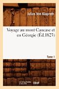 Voyage Au Mont Caucase Et En G?orgie. Tome 1 (?d.1823)