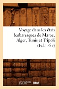 Voyage Dans Les ?tats Barbaresques de Maroc, Alger, Tunis Et Tripoli (?d.1785)