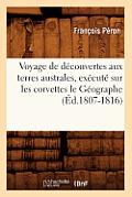 Voyage de D?couvertes Aux Terres Australes, Ex?cut? Sur Les Corvettes Le G?ographe (?d.1807-1816)