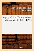 Voyage de la P?rouse Autour Du Monde. T. 4 (?d.1797)
