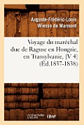 Voyage Du Mar?chal Duc de Raguse En Hongrie, En Transylvanie, [V 4] (?d.1837-1838)