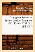 Voyage En Syrie Et En ?gypte, Pendant Les Ann?es 1783, 1784 Et 1785. T. 1 (?d.1787)