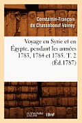 Voyage En Syrie Et En ?gypte, Pendant Les Ann?es 1783, 1784 Et 1785. T. 2 (?d.1787)