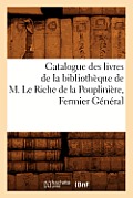Catalogue Des Livres de la Biblioth?que de M. Le Riche de la Pouplini?re, Fermier G?n?ral