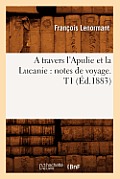 A Travers l'Apulie Et La Lucanie: Notes de Voyage. T1 (?d.1883)