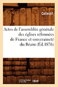 Actes de l'Assembl?e G?n?rale Des ?glises R?form?es de France Et Souverainet? Du B?arn (?d.1876)