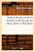 Analyse Des Travaux de la Soci?t? Royale Des Arts Du Mans. Partie 1 (?d.1820)