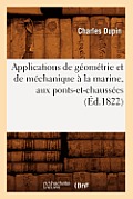 Applications de G?om?trie Et de M?chanique ? La Marine, Aux Ponts-Et-Chauss?es (?d.1822)