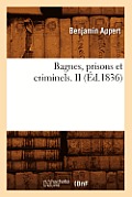 Bagnes, Prisons Et Criminels. II (?d.1836)