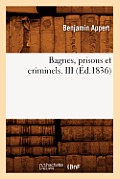 Bagnes, Prisons Et Criminels. III (?d.1836)